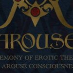 Arouse – A Ceremony of Erotic Theater to Arouse Consciousness